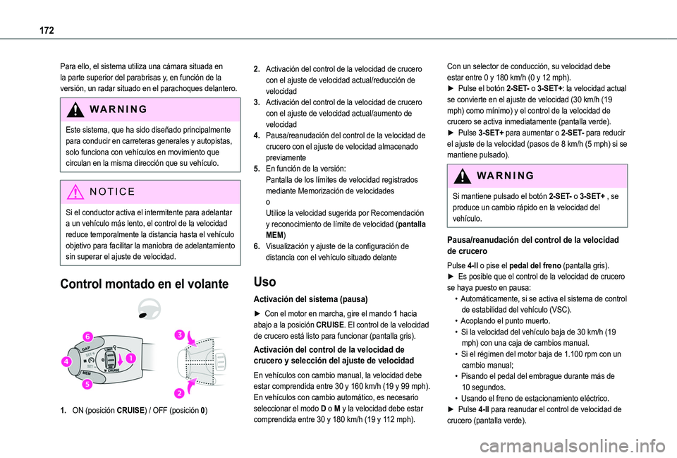 TOYOTA PROACE CITY 2022  Manual del propietario (in Spanish) 172
Para ello, el sistema utiliza una cámara situada en la parte superior del parabrisas y, en función de la versión, un radar situado en el parachoques delantero.
WARNI NG
Este sistema, que ha sid