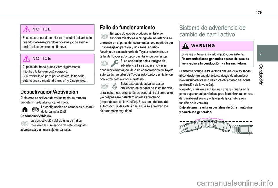 TOYOTA PROACE CITY 2022  Manual del propietario (in Spanish) 179
Conducción
6
NOTIC E
El conductor puede mantener el control del vehículo cuando lo desee girando el volante y/o pisando el pedal del acelerador con firmeza.
NOTIC E
El pedal del freno puede vibr