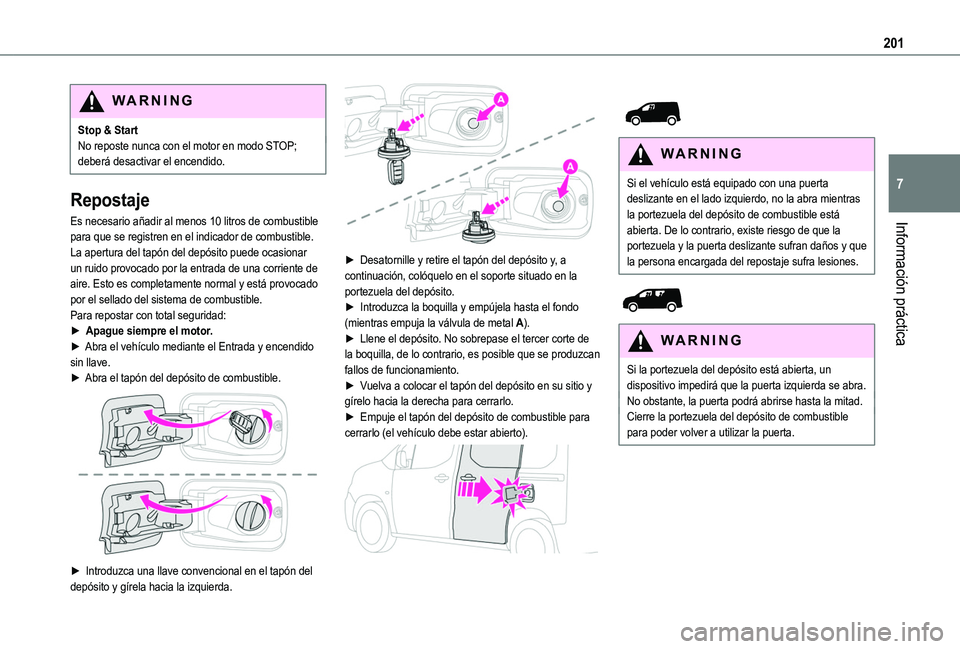 TOYOTA PROACE CITY 2022  Manual del propietario (in Spanish) 201
Información práctica
7
WARNI NG
Stop & StartNo reposte nunca con el motor en modo STOP; deberá desactivar el encendido.
Repostaje
Es necesario añadir al menos 10 litros de combustible para que