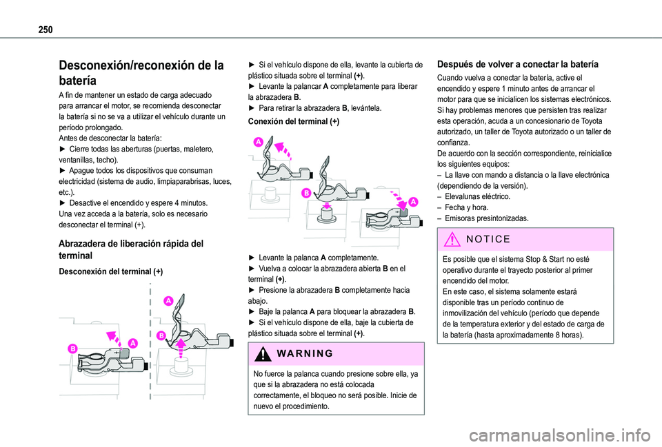 TOYOTA PROACE CITY 2022  Manual del propietario (in Spanish) 250
Desconexión/reconexión de la 
batería
A fin de mantener un estado de carga adecuado para arrancar el motor, se recomienda desconectar la batería si no se va a utilizar el vehículo durante un 