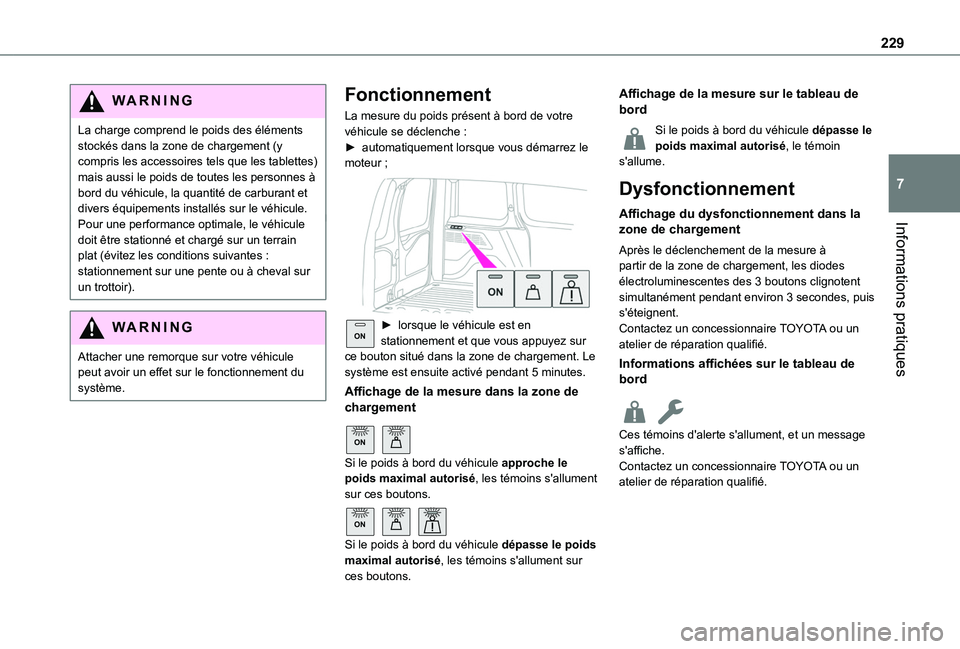 TOYOTA PROACE CITY 2022 Manuel du propriétaire (in French) 229
Informations pratiques
7
WARNI NG
La charge comprend le poids des éléments stockés dans la zone de chargement (y compris les accessoires tels que les tablettes) mais aussi le poids de toutes le TOYOTA PROACE CITY 2022 Manuel du propriétaire (in French) 229
Informations pratiques
7
WARNI NG
La charge comprend le poids des éléments stockés dans la zone de chargement (y compris les accessoires tels que les tablettes) mais aussi le poids de toutes le