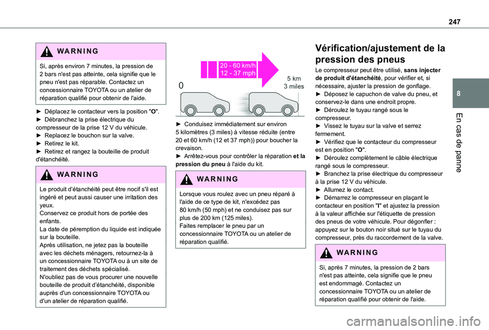 TOYOTA PROACE CITY 2022 Manuel du propriétaire (in French) 247
En cas de panne
8
WARNI NG
Si, après environ 7 minutes, la pression de 2 bars n'est pas atteinte, cela signifie que le pneu n'est pas réparable. Contactez un concessionnaire TOYOTA ou un TOYOTA PROACE CITY 2022 Manuel du propriétaire (in French) 247
En cas de panne
8
WARNI NG
Si, après environ 7 minutes, la pression de 2 bars n'est pas atteinte, cela signifie que le pneu n'est pas réparable. Contactez un concessionnaire TOYOTA ou un
