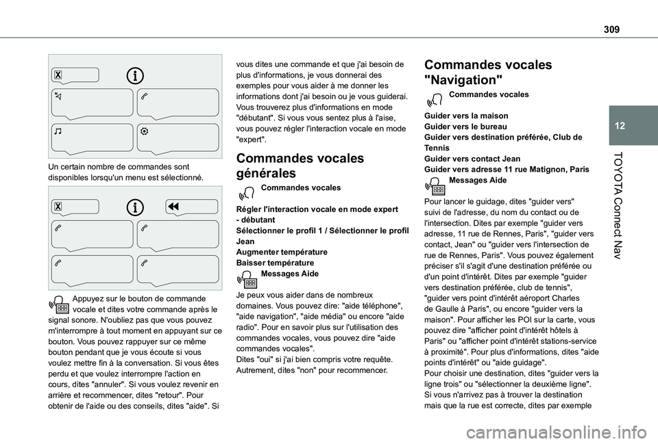 TOYOTA PROACE CITY 2022 Manuel du propriétaire (in French) 309
TOYOTA Connect Nav
12
Un certain nombre de commandes sont disponibles lorsqu'un menu est sélectionné.
Appuyez sur le bouton de commande vocale et dites votre commande après le signal s TOYOTA PROACE CITY 2022 Manuel du propriétaire (in French) 309
TOYOTA Connect Nav
12
Un certain nombre de commandes sont disponibles lorsqu'un menu est sélectionné.
Appuyez sur le bouton de commande vocale et dites votre commande après le signal s