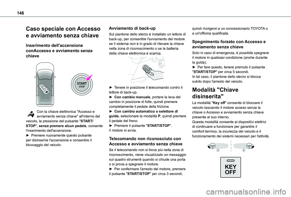 TOYOTA PROACE CITY 2022  Manuale duso (in Italian) 146
Caso speciale con Accesso 
e avviamento senza chiave
Inserimento dell'accensione 
conAccesso e avviamento senza 
chiave 
 
Con la chiave elettronica "Accesso e avviamento senza chiave"