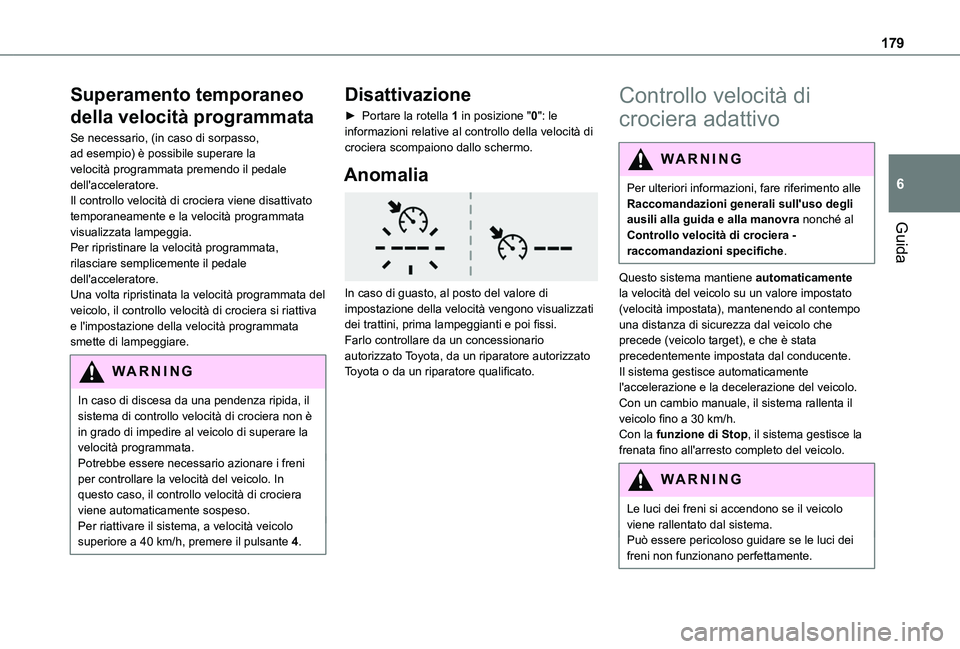 TOYOTA PROACE CITY 2022 Manuale duso (in Italian) 179
Guida
6
Superamento temporaneo
della velocità programmata
Se necessario, (in caso di sorpasso, ad esempio) è possibile superare la velocità programmata premendo il pedale dell'acceleratore TOYOTA PROACE CITY 2022 Manuale duso (in Italian) 179
Guida
6
Superamento temporaneo
della velocità programmata
Se necessario, (in caso di sorpasso, ad esempio) è possibile superare la velocità programmata premendo il pedale dell'acceleratore