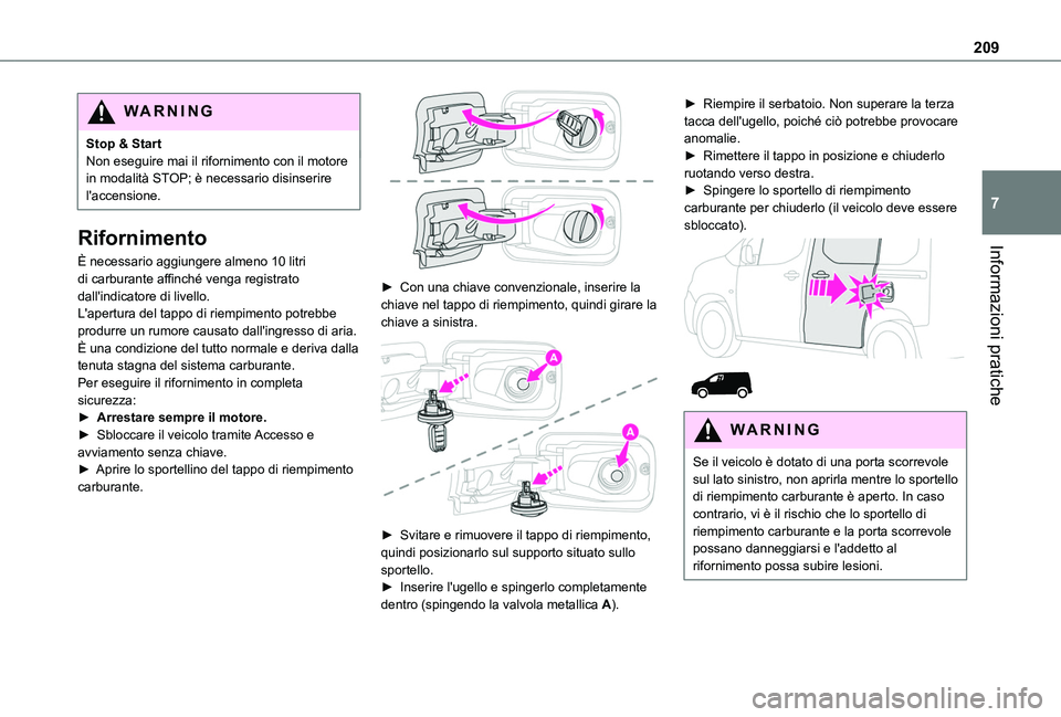 TOYOTA PROACE CITY 2022  Manuale duso (in Italian) 209
Informazioni pratiche
7
WARNI NG
Stop & StartNon eseguire mai il rifornimento con il motore in modalità STOP; è necessario disinserire l'accensione.
Rifornimento
È necessario aggiungere alm