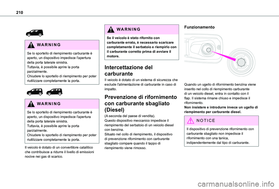 TOYOTA PROACE CITY 2022 Manuale duso (in Italian) 210
WARNI NG
Se lo sportello di riempimento carburante è aperto, un dispositivo impedisce l'apertura della porta laterale sinistra.Tuttavia, è possibile aprire la porta parzialmente.Chiudere TOYOTA PROACE CITY 2022 Manuale duso (in Italian) 210
WARNI NG
Se lo sportello di riempimento carburante è aperto, un dispositivo impedisce l'apertura della porta laterale sinistra.Tuttavia, è possibile aprire la porta parzialmente.Chiudere