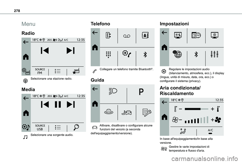TOYOTA PROACE CITY 2022  Manuale duso (in Italian) 278
Menu
Radio 
 
Selezionare una stazione radio. 
Media 
 
Selezionare una sorgente audio. 
Telefono 
 
Collegare un telefono tramite Bluetooth®. 
Guida 
 
Attivare, disattivare o configurare alcune