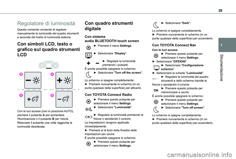TOYOTA PROACE CITY 2022  Manuale duso (in Italian) 29
Strumentazione
1
Regolatore di luminosità
Questo comando consente di regolare manualmente la luminosità del quadro strumenti a seconda del livello di luminosità esterna.
Con simboli LCD, testo o