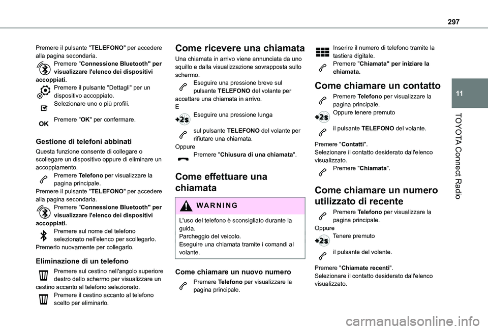 TOYOTA PROACE CITY 2022  Manuale duso (in Italian) 297
TOYOTA Connect Radio
11
Premere il pulsante "TELEFONO" per accedere alla pagina secondaria.Premere "Connessione Bluetooth" per visualizzare l'elenco dei dispositivi accoppiati.