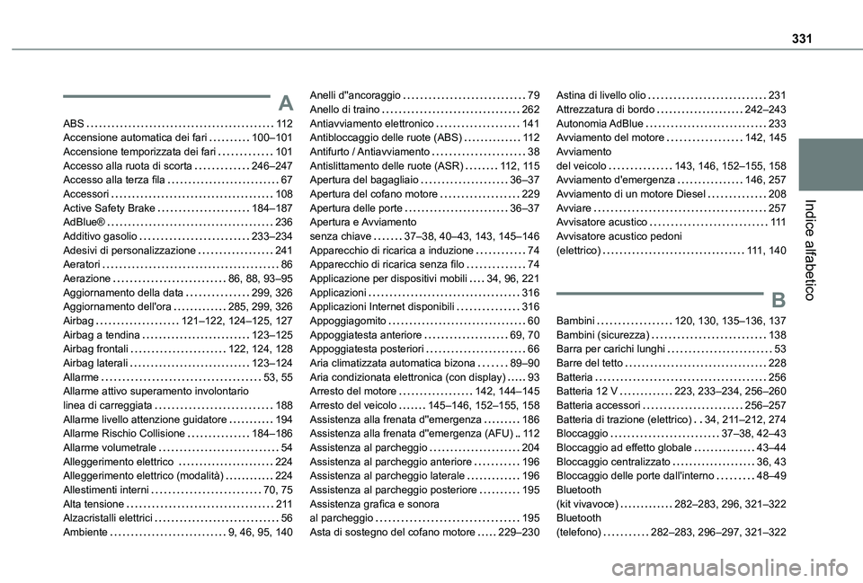 TOYOTA PROACE CITY 2022  Manuale duso (in Italian) 331
Indice alfabetico
A
ABS   11 2Accensione automatica dei fari   100–101Accensione temporizzata dei fari   101Accesso alla ruota di scorta   246–247Accesso alla terza fila   67Accessori   108Act
