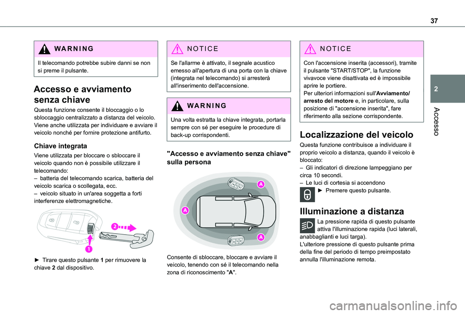 TOYOTA PROACE CITY 2022  Manuale duso (in Italian) 37
Accesso
2
WARNI NG
Il telecomando potrebbe subire danni se non si preme il pulsante.
Accesso e avviamento 
senza chiave
Questa funzione consente il bloccaggio o lo sbloccaggio centralizzato a dista