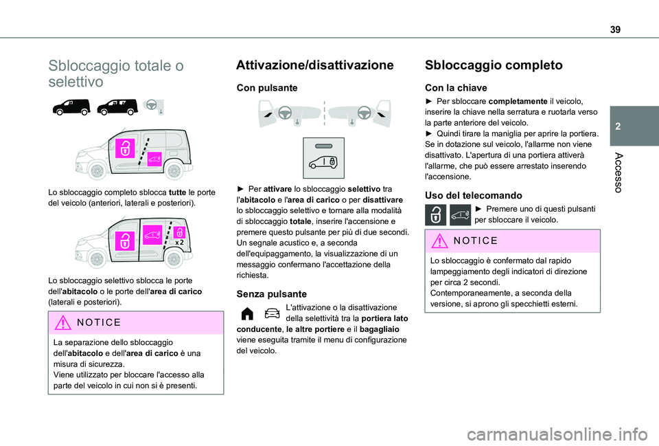 TOYOTA PROACE CITY 2022  Manuale duso (in Italian) 39
Accesso
2
Sbloccaggio totale o 
selettivo 
  
 
Lo sbloccaggio completo sblocca tutte le porte del veicolo (anteriori, laterali e posteriori). 
 
Lo sbloccaggio selettivo sblocca le porte dell'