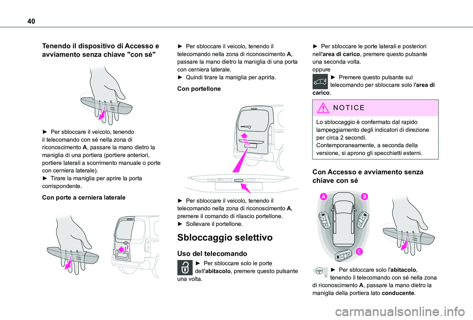 TOYOTA PROACE CITY 2022  Manuale duso (in Italian) 40
Tenendo il dispositivo di Accesso e 
avviamento senza chiave "con sé" 
 
► Per sbloccare il veicolo, tenendo il telecomando con sé nella zona di riconoscimento A, passare la mano dietro