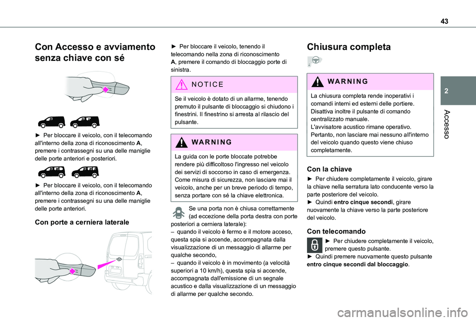 TOYOTA PROACE CITY 2022 Manuale duso (in Italian) 43
Accesso
2
Con Accesso e avviamento
senza chiave con sé
► Per bloccare il veicolo, con il telecomando all'interno della zona di riconoscimento A, premere i contrassegni su una delle ma TOYOTA PROACE CITY 2022 Manuale duso (in Italian) 43
Accesso
2
Con Accesso e avviamento
senza chiave con sé
► Per bloccare il veicolo, con il telecomando all'interno della zona di riconoscimento A, premere i contrassegni su una delle ma