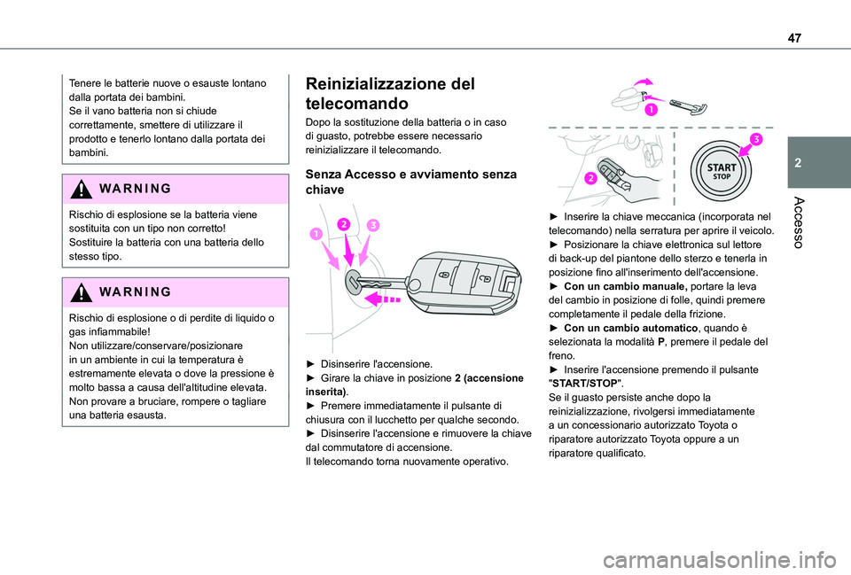 TOYOTA PROACE CITY 2022  Manuale duso (in Italian) 47
Accesso
2
Tenere le batterie nuove o esauste lontano dalla portata dei bambini.Se il vano batteria non si chiude correttamente, smettere di utilizzare il prodotto e tenerlo lontano dalla portata de