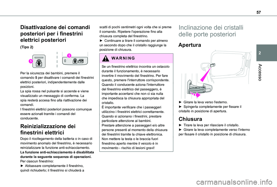 TOYOTA PROACE CITY 2022  Manuale duso (in Italian) 57
Accesso
2
Disattivazione dei comandi 
posteriori per i finestrini 
elettrici posteriori
(Tipo 2) 
 
Per la sicurezza dei bambini, premere il comando 5 per disattivare i comandi dei finestrini elett