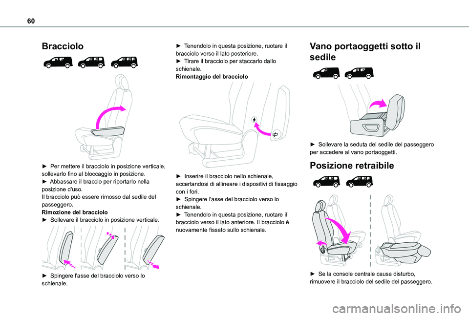TOYOTA PROACE CITY 2022  Manuale duso (in Italian) 60
Bracciolo 
  
 
► Per mettere il bracciolo in posizione verticale, sollevarlo fino al bloccaggio in posizione.► Abbassare il braccio per riportarlo nella posizione d'uso.Il bracciolo può e