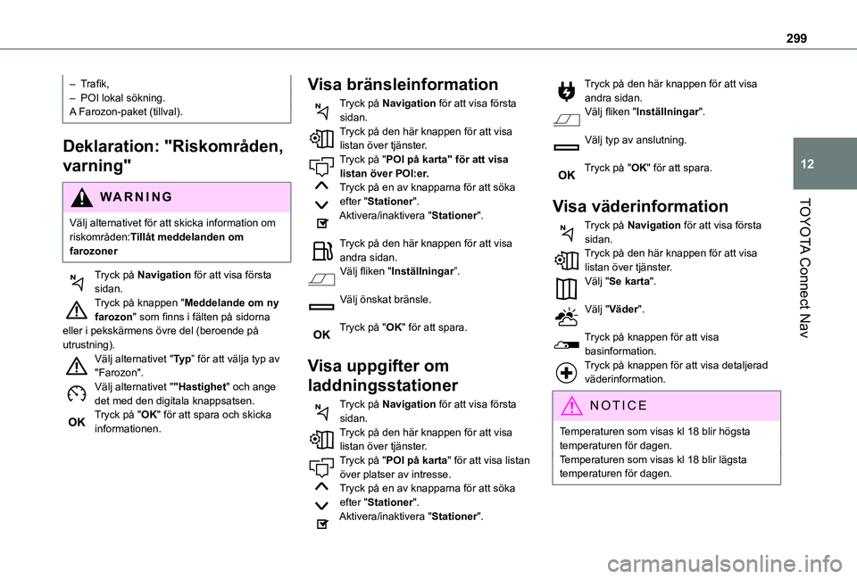 TOYOTA PROACE CITY 2022  Bruksanvisningar (in Swedish) 299
TOYOTA Connect Nav
12
– Trafik,–  POI lokal sökning.A Farozon-paket (tillval).
Deklaration: "Riskområden, 
varning"
WARNI NG
Välj alternativet för att skicka information om riskomr