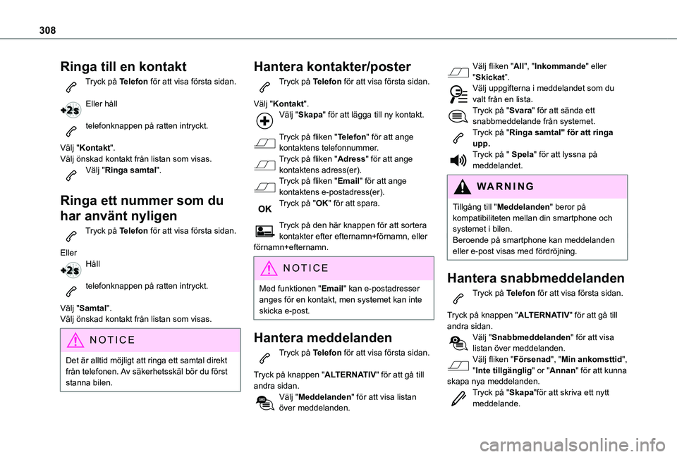 TOYOTA PROACE CITY 2022  Bruksanvisningar (in Swedish) 308
Ringa till en kontakt
Tryck på Telefon för att visa första sidan. 
Eller håll  
telefonknappen på ratten intryckt. 
Välj "Kontakt".Välj önskad kontakt från listan som visas.Välj 
