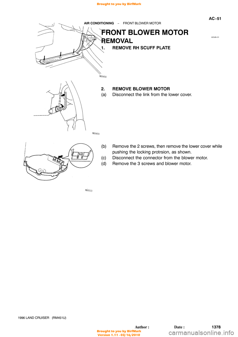 TOYOTA LAND CRUISER 1996 J80 Workshop Manual AC3JN−01
−
AIR CONDITIONING FRONT BLOWER MOTOR
AC−51
1378
Author: Date:
1996 LAND CRUISER   (RM451U)
FRONT BLOWER MOTOR
REMOVAL
1. REMOVE RH SCUFF PLATE
2. REMOVE BLOWER MOTOR
(a) Disconnect t