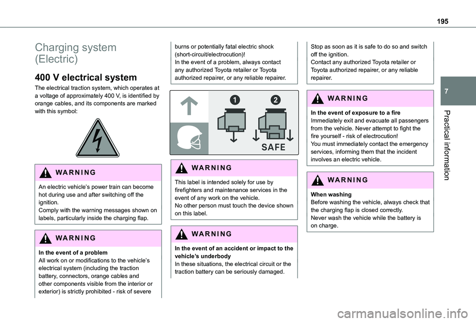 TOYOTA PROACE CITY EV 2022 Owners Manual 195
Practical information
7
Charging system
(Electric)
400 V electrical system
The electrical traction system, which operates at a voltage of approximately 400 V, is identified by orange cables, and TOYOTA PROACE CITY EV 2022 Owners Manual 195
Practical information
7
Charging system
(Electric)
400 V electrical system
The electrical traction system, which operates at a voltage of approximately 400 V, is identified by orange cables, and