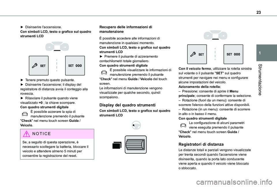 TOYOTA PROACE CITY EV 2022 Manuale duso (in Italian) 23
Strumentazione
1
► Disinserire l'accensione.Con simboli LCD, testo o grafico sul quadro strumenti LCD
► Tenere premuto questo pulsante.► Disinserire l'accensione; il display de TOYOTA PROACE CITY EV 2022 Manuale duso (in Italian) 23
Strumentazione
1
► Disinserire l'accensione.Con simboli LCD, testo o grafico sul quadro strumenti LCD
► Tenere premuto questo pulsante.► Disinserire l'accensione; il display de