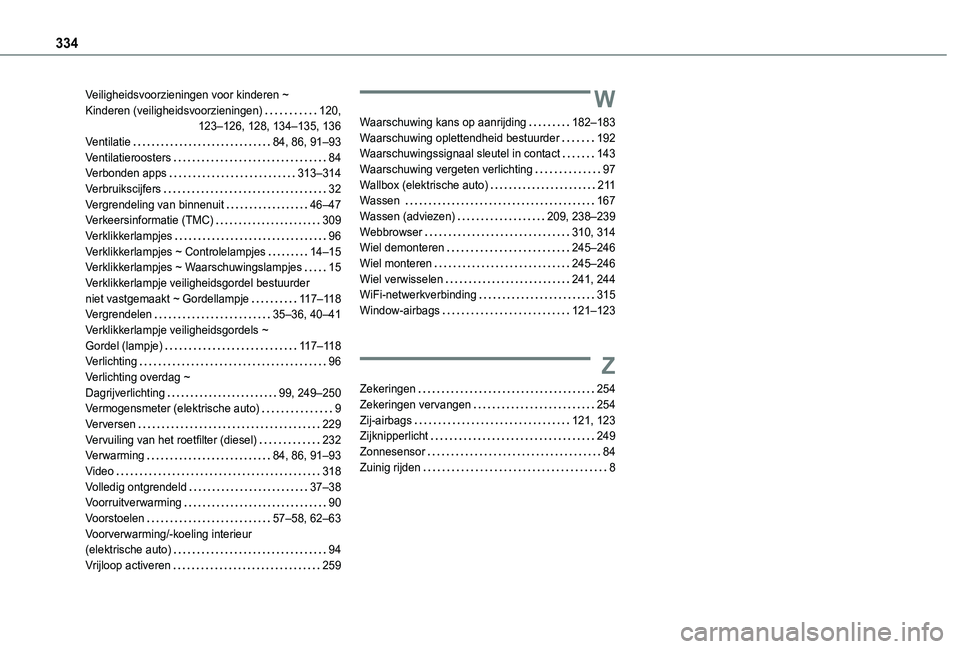 TOYOTA PROACE CITY EV 2022  Instructieboekje (in Dutch) 334
Veiligheidsvoorzieningen voor kinderen ~  Kinderen (veiligheidsvoorzieningen)   120, 123–126, 128, 134–135, 136Ventilatie   84, 86, 91–93Ventilatieroosters   84Verbonden apps   313–314Verb
