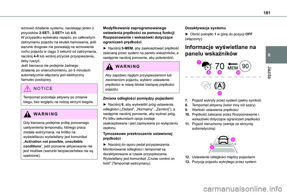 TOYOTA PROACE CITY EV 2022 Instrukcja obsługi (in Polish) 181
Jazda
6
wznowić działanie systemu, naciskając jeden z przycisków 2-SET-, 3-SET+ lub 4-II.W przypadku wybieraka napędu, po całkowitym zatrzymaniu pojazdu na skutek hamowania, jeśli warunki d TOYOTA PROACE CITY EV 2022 Instrukcja obsługi (in Polish) 181
Jazda
6
wznowić działanie systemu, naciskając jeden z przycisków 2-SET-, 3-SET+ lub 4-II.W przypadku wybieraka napędu, po całkowitym zatrzymaniu pojazdu na skutek hamowania, jeśli warunki d