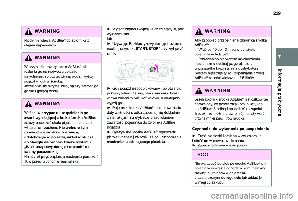TOYOTA PROACE CITY EV 2022 Instrukcja obsługi (in Polish) 239
Informacje praktyczne
7
WARNI NG
Nigdy nie wlewaj AdBlue® do zbiornika z olejem napędowym.
WARNI NG
W przypadku rozpryskania AdBlue® lub rozlania go na nadwoziu pojazdu,
natychmiast spłucz go TOYOTA PROACE CITY EV 2022 Instrukcja obsługi (in Polish) 239
Informacje praktyczne
7
WARNI NG
Nigdy nie wlewaj AdBlue® do zbiornika z olejem napędowym.
WARNI NG
W przypadku rozpryskania AdBlue® lub rozlania go na nadwoziu pojazdu,
natychmiast spłucz go