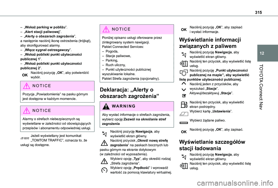 TOYOTA PROACE CITY EV 2022 Instrukcja obsługi (in Polish) 315
TOYOTA Connect Nav
12
– „Wskaż parking w pobliżu”.– „Alert stacji paliwowej”.– „Alerty o obszarach zagrożenia”, a następnie naciśnij ikonę ostrzeżenia (trójkąt), aby sko TOYOTA PROACE CITY EV 2022 Instrukcja obsługi (in Polish) 315
TOYOTA Connect Nav
12
– „Wskaż parking w pobliżu”.– „Alert stacji paliwowej”.– „Alerty o obszarach zagrożenia”, a następnie naciśnij ikonę ostrzeżenia (trójkąt), aby sko