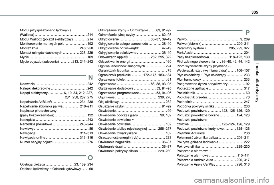 TOYOTA PROACE CITY EV 2022 Instrukcja obsługi (in Polish) 335
Indeks alfabetyczny
Moduł przyspieszonego ładowania (Wallbox) 214Moduł Wallbox (pojazd elektryczny) 214Monitorowanie martwych pól 192Montaż koła 248, 250Montaż relingów dachowych TOYOTA PROACE CITY EV 2022 Instrukcja obsługi (in Polish) 335
Indeks alfabetyczny
Moduł przyspieszonego ładowania (Wallbox) 214Moduł Wallbox (pojazd elektryczny) 214Monitorowanie martwych pól 192Montaż koła 248, 250Montaż relingów dachowych