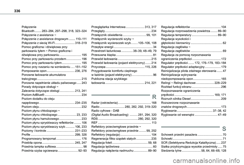 TOYOTA PROACE CITY EV 2022 Instrukcja obsługi (in Polish) 336
Połączenie Bluetooth 283–284, 297–298, 318, 323–324Połączenie z assistance ~ Połączenie z assistance drogowym 11 0–111Połączenie z siecią Wi-Fi 318–319Pomoc graficzna i TOYOTA PROACE CITY EV 2022 Instrukcja obsługi (in Polish) 336
Połączenie Bluetooth 283–284, 297–298, 318, 323–324Połączenie z assistance ~ Połączenie z assistance drogowym 11 0–111Połączenie z siecią Wi-Fi 318–319Pomoc graficzna i