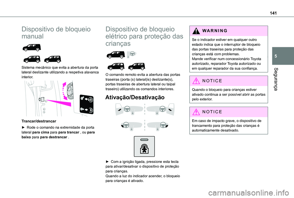TOYOTA PROACE CITY EV 2022 Manual de utilização (in Portuguese) 141
Segurança
5
Dispositivo de bloqueio
manual
Sistema mecânico que evita a abertura da porta lateral deslizante utilizando a respetiva alavanca
interior.
Trancar/destrancar
► Rode o co TOYOTA PROACE CITY EV 2022 Manual de utilização (in Portuguese) 141
Segurança
5
Dispositivo de bloqueio
manual
Sistema mecânico que evita a abertura da porta lateral deslizante utilizando a respetiva alavanca
interior.
Trancar/destrancar
► Rode o co