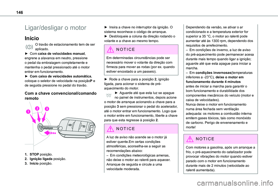 TOYOTA PROACE CITY EV 2022 Manual de utilização (in Portuguese) 146
Ligar/desligar o motor
Início
O travão de estacionamento tem de ser aplicado.► Com caixa de velocidades manual, engrene a alavanca em neutro, pressione o pedal da embraiagem completamente e ma TOYOTA PROACE CITY EV 2022 Manual de utilização (in Portuguese) 146
Ligar/desligar o motor
Início
O travão de estacionamento tem de ser aplicado.► Com caixa de velocidades manual, engrene a alavanca em neutro, pressione o pedal da embraiagem completamente e ma
