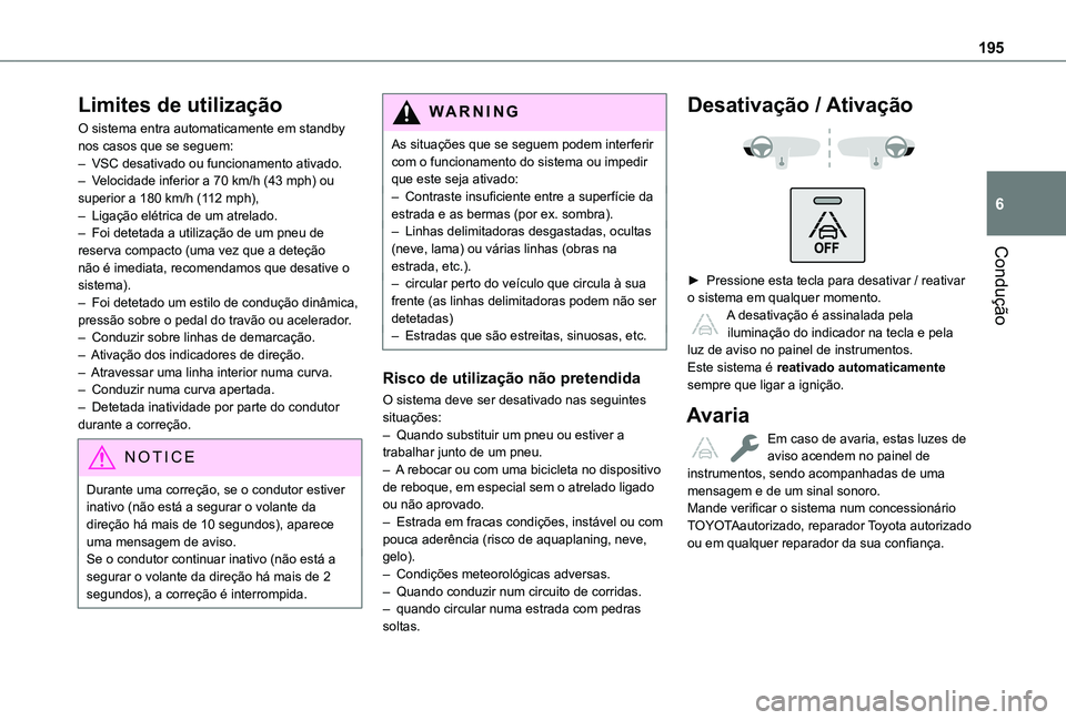 TOYOTA PROACE CITY EV 2022 Manual de utilização (in Portuguese) 195
Condução
6
Limites de utilização
O sistema entra automaticamente em standby nos casos que se seguem:– VSC desativado ou funcionamento ativado.– Velocidade inferior a 70 km/h (43 mph) ou su TOYOTA PROACE CITY EV 2022 Manual de utilização (in Portuguese) 195
Condução
6
Limites de utilização
O sistema entra automaticamente em standby nos casos que se seguem:– VSC desativado ou funcionamento ativado.– Velocidade inferior a 70 km/h (43 mph) ou su