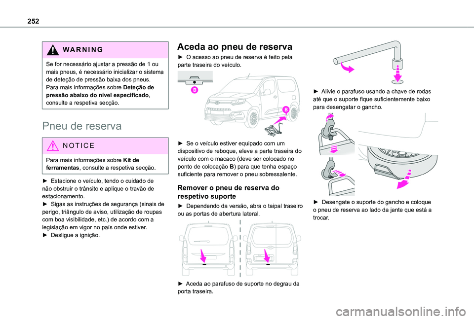 TOYOTA PROACE CITY EV 2022 Manual de utilização (in Portuguese) 252
WARNI NG
Se for necessário ajustar a pressão de 1 ou mais pneus, é necessário inicializar o sistema de deteção de pressão baixa dos pneus.Para mais informações sobre Deteção de pressão TOYOTA PROACE CITY EV 2022 Manual de utilização (in Portuguese) 252
WARNI NG
Se for necessário ajustar a pressão de 1 ou mais pneus, é necessário inicializar o sistema de deteção de pressão baixa dos pneus.Para mais informações sobre Deteção de pressão