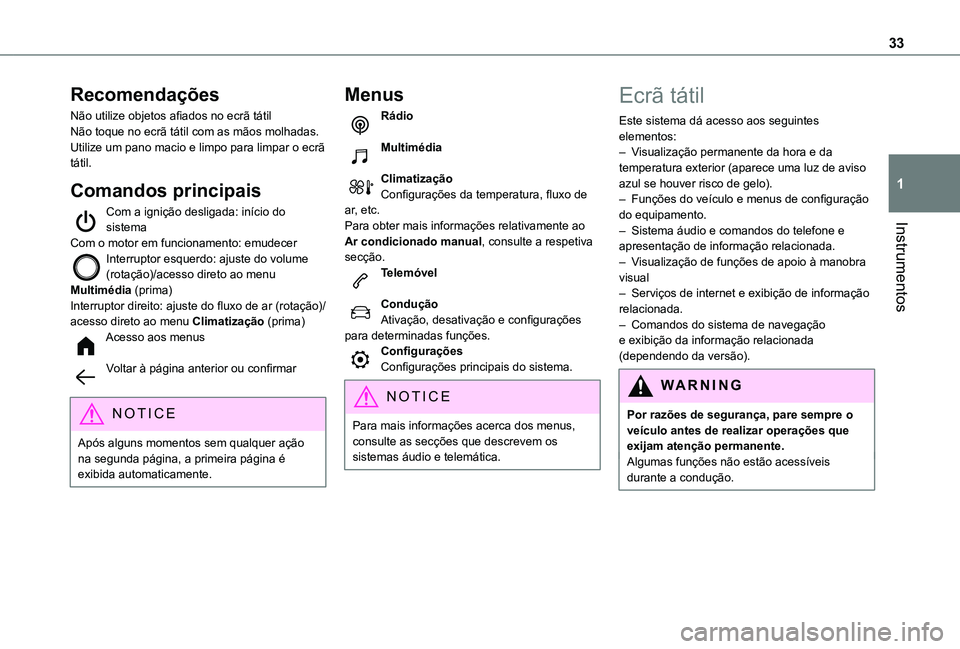 TOYOTA PROACE CITY EV 2022 Manual de utilização (in Portuguese) 33
Instrumentos
1
Recomendações
Não utilize objetos afiados no ecrã tátilNão toque no ecrã tátil com as mãos molhadas.Utilize um pano macio e limpo para limpar o ecrã tátil.
Comandos princi TOYOTA PROACE CITY EV 2022 Manual de utilização (in Portuguese) 33
Instrumentos
1
Recomendações
Não utilize objetos afiados no ecrã tátilNão toque no ecrã tátil com as mãos molhadas.Utilize um pano macio e limpo para limpar o ecrã tátil.
Comandos princi