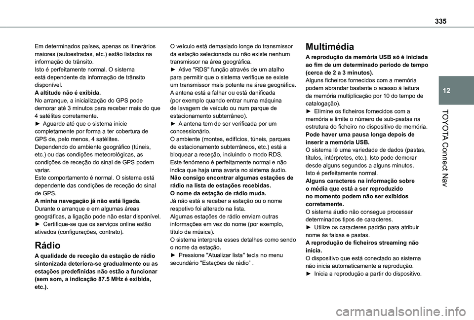 TOYOTA PROACE CITY EV 2022 Manual de utilização (in Portuguese) 335
TOYOTA Connect Nav
12
Em determinados países, apenas os itinerários maiores (autoestradas, etc.) estão listados na informação de trânsito.Isto é perfeitamente normal. O sistema está depend TOYOTA PROACE CITY EV 2022 Manual de utilização (in Portuguese) 335
TOYOTA Connect Nav
12
Em determinados países, apenas os itinerários maiores (autoestradas, etc.) estão listados na informação de trânsito.Isto é perfeitamente normal. O sistema está depend