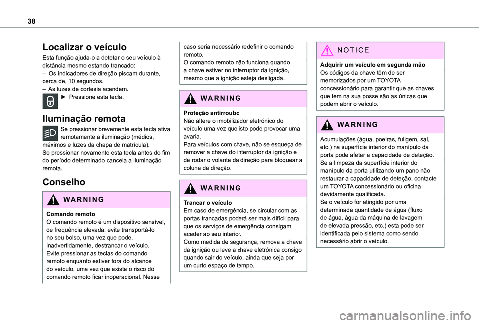 TOYOTA PROACE CITY EV 2022 Manual de utilização (in Portuguese) 38
Localizar o veículo
Esta função ajuda-o a detetar o seu veículo à distância mesmo estando trancado:– Os indicadores de direção piscam durante, cerca de, 10 segundos.– As luzes de cortes TOYOTA PROACE CITY EV 2022 Manual de utilização (in Portuguese) 38
Localizar o veículo
Esta função ajuda-o a detetar o seu veículo à distância mesmo estando trancado:– Os indicadores de direção piscam durante, cerca de, 10 segundos.– As luzes de cortes
