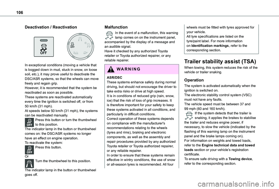 TOYOTA PROACE CITY VERSO 2022  Owners Manual 106
Deactivation / Reactivation 
 
In exceptional conditions (moving a vehicle that is bogged down in mud, stuck in snow, on loose 
soil, etc.), it may prove useful to deactivate the DSC/ASR systems, 