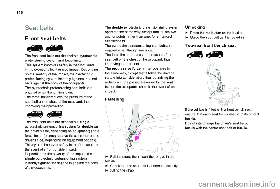 TOYOTA PROACE CITY VERSO 2022  Owners Manual 11 0
Seat belts
Front seat belts 
 
The front seat belts are fitted with a pyrotechnic pretensioning system and force limiter.This system improves safety in the front seats in the event of a front or 