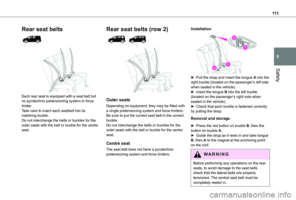 TOYOTA PROACE CITY VERSO 2022  Owners Manual 111
Safety
5
Rear seat belts 
  
 
Each rear seat is equipped with a seat belt but no pyrotechnic pretensioning system or force limiter.Take care to insert each seatbelt into its matching buckle.Do no