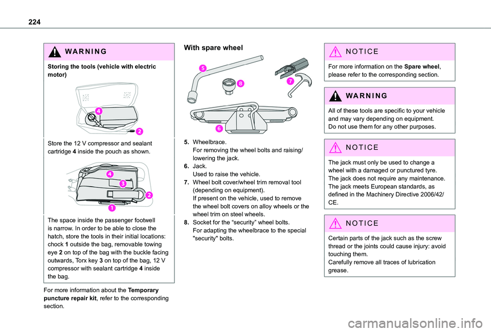 TOYOTA PROACE CITY VERSO 2022 Owners Manual 224
WARNI NG
Storing the tools (vehicle with electric motor)
Store the 12 V compressor and sealant cartridge 4 inside the pouch as shown.
The space inside the passenger footwell is narrow. In order to TOYOTA PROACE CITY VERSO 2022 Owners Manual 224
WARNI NG
Storing the tools (vehicle with electric motor)
Store the 12 V compressor and sealant cartridge 4 inside the pouch as shown.
The space inside the passenger footwell is narrow. In order to