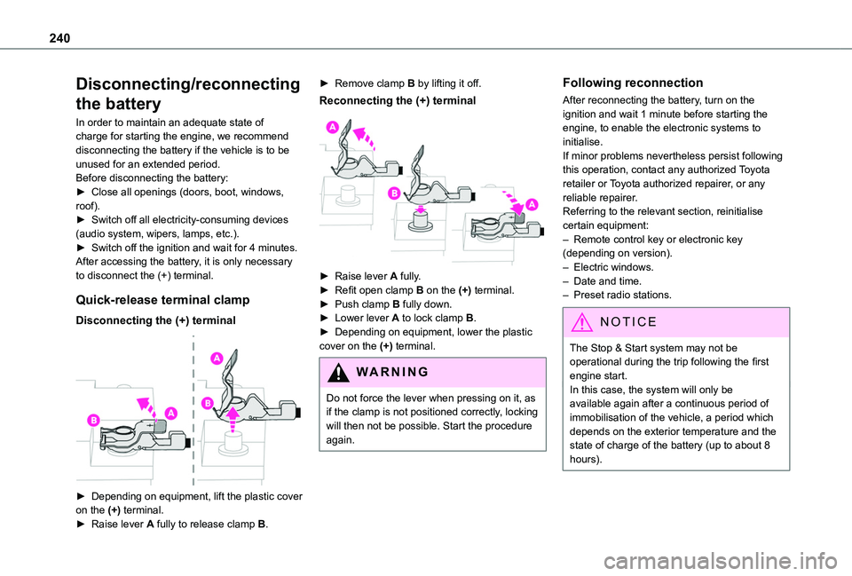 TOYOTA PROACE CITY VERSO 2022  Owners Manual 240
Disconnecting/reconnecting 
the battery
In order to maintain an adequate state of charge for starting the engine, we recommend disconnecting the battery if the vehicle is to be unused for an exten