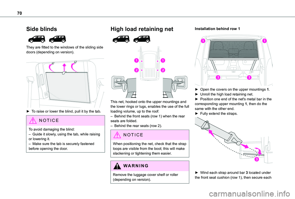 TOYOTA PROACE CITY VERSO 2022 Owners Manual 70
Side blinds
They are fitted to the windows of the sliding side doors (depending on version).
► To raise or lower the blind, pull it by the tab.
NOTIC E
To avoid damaging the blind:– Guide TOYOTA PROACE CITY VERSO 2022 Owners Manual 70
Side blinds
They are fitted to the windows of the sliding side doors (depending on version).
► To raise or lower the blind, pull it by the tab.
NOTIC E
To avoid damaging the blind:– Guide