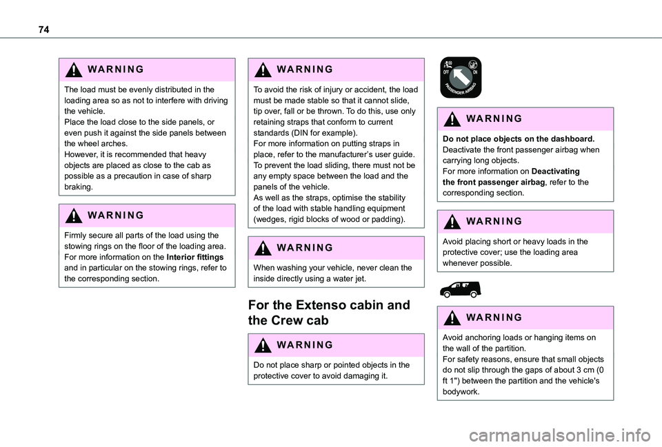 TOYOTA PROACE CITY VERSO 2022  Owners Manual 74
WARNI NG
The load must be evenly distributed in the loading area so as not to interfere with driving the vehicle.Place the load close to the side panels, or even push it against the side panels bet