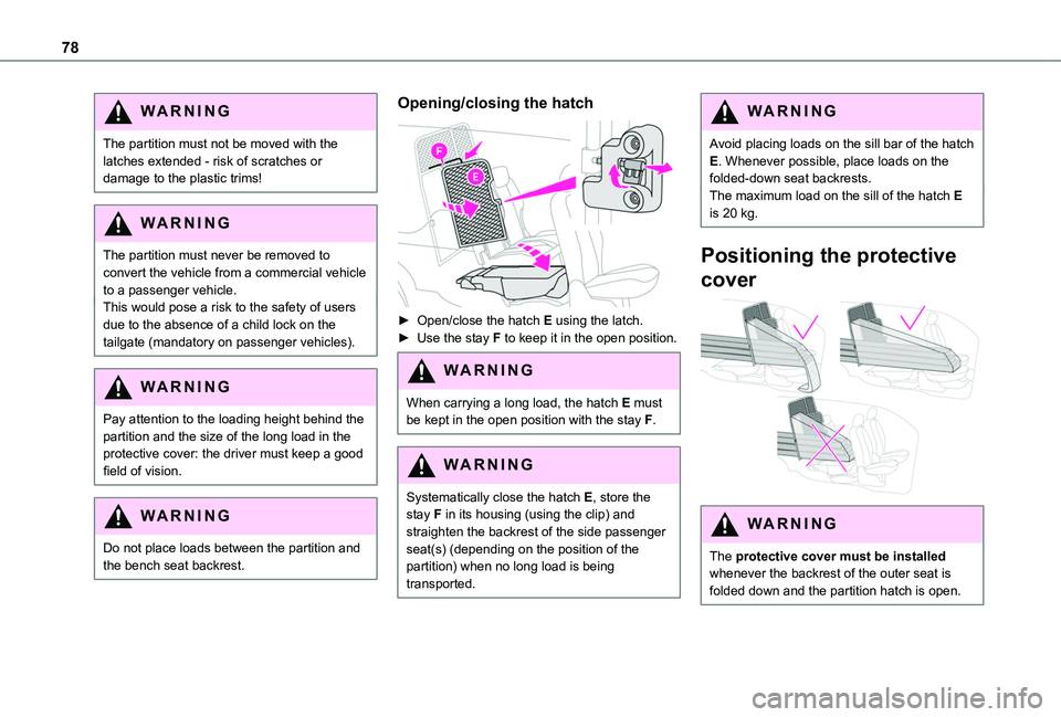 TOYOTA PROACE CITY VERSO 2022  Owners Manual 78
WARNI NG
The partition must not be moved with the latches extended - risk of scratches or damage to the plastic trims!
WARNI NG
The partition must never be removed to 
convert the vehicle from a co