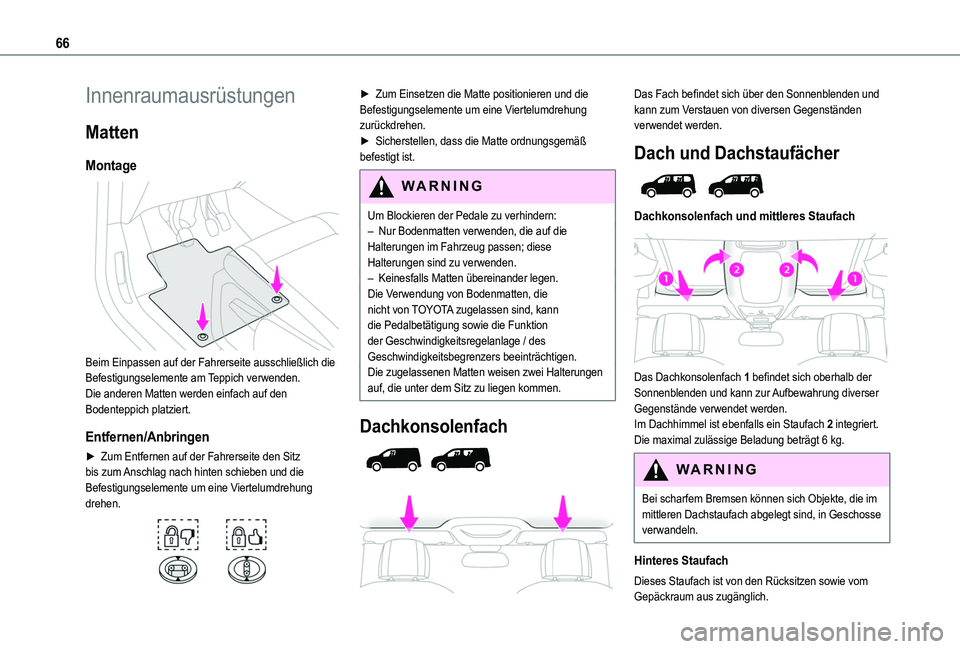 TOYOTA PROACE CITY VERSO 2022  Betriebsanleitungen (in German) 66
Innenraumausrüstungen
Matten
Montage 
 
Beim Einpassen auf der Fahrerseite ausschließlich die Befestigungselemente am Teppich verwenden.Die anderen Matten werden einfach auf den Bodenteppich plat