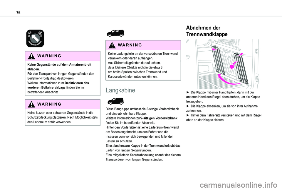 TOYOTA PROACE CITY VERSO 2022  Betriebsanleitungen (in German) 76
 
 
WARNI NG
Keine Gegenstände auf dem Armaturenbrett ablegen.Für den Transport von langen Gegenständen den Beifahrer-Frontairbag deaktivieren.Weitere Informationen zum Deaktivieren des vorderen